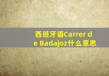 西班牙语Carrer de Badajoz什么意思